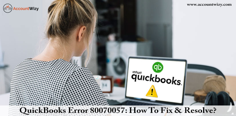 QuickBooks Error 80070057: How To Fix And Resolve?