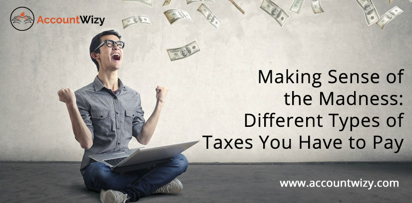 Making Sense of the Madness: Different Types of Taxes You Have to Pay