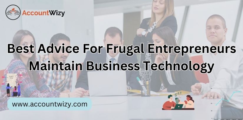 Best Advice For Frugal Entrepreneurs Maintain Business Technology