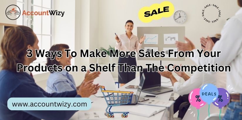 3 Ways To Make More Sales From Your Products on a Shelf Than The Competition